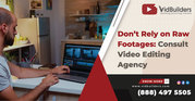 Don’t Rely on Raw Footages: Consult Video Editing Agency