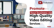 Promote Your business via High-Quality Video Editing Services