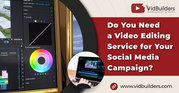 Do You Need a Video Editing Service for Your Social Media Campaign?